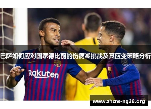 巴萨如何应对国家德比前的伤病潮挑战及其应变策略分析