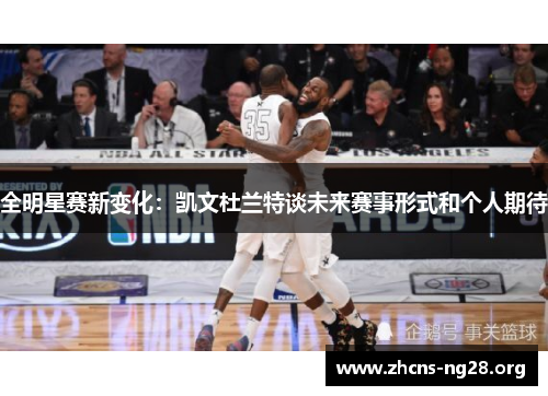 全明星赛新变化：凯文杜兰特谈未来赛事形式和个人期待