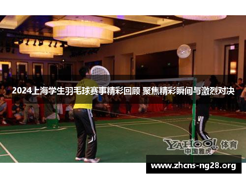 2024上海学生羽毛球赛事精彩回顾 聚焦精彩瞬间与激烈对决