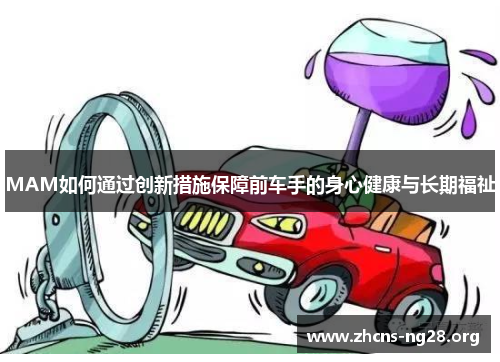 MAM如何通过创新措施保障前车手的身心健康与长期福祉
