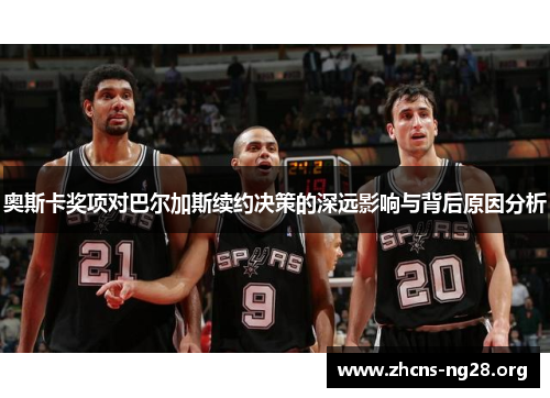 奥斯卡奖项对巴尔加斯续约决策的深远影响与背后原因分析