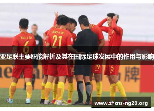 亚足联主要职能解析及其在国际足球发展中的作用与影响