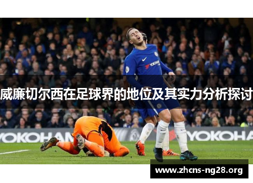 威廉切尔西在足球界的地位及其实力分析探讨
