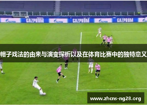 帽子戏法的由来与演变探析以及在体育比赛中的独特意义