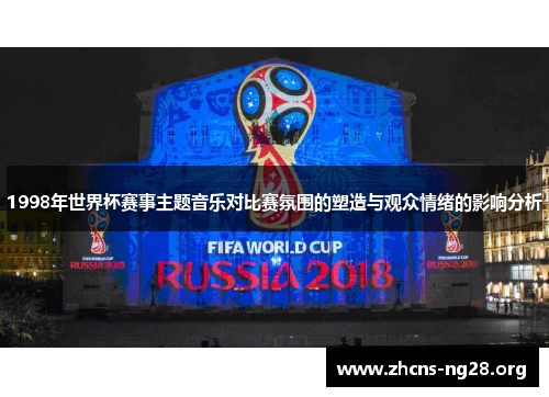 1998年世界杯赛事主题音乐对比赛氛围的塑造与观众情绪的影响分析