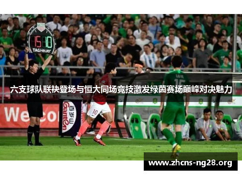 六支球队联袂登场与恒大同场竞技激发绿茵赛场巅峰对决魅力