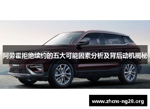 阿劳霍拒绝续约的五大可能因素分析及背后动机揭秘