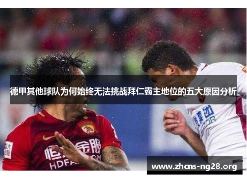 德甲其他球队为何始终无法挑战拜仁霸主地位的五大原因分析