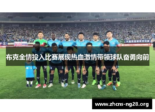 布克全情投入比赛展现热血激情带领球队奋勇向前