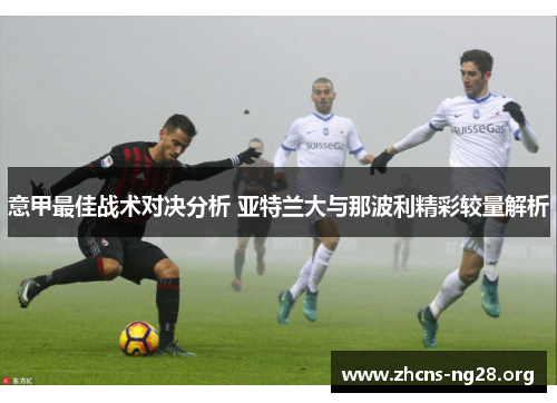 意甲最佳战术对决分析 亚特兰大与那波利精彩较量解析 意甲最佳战术对决分析 亚特兰大与那波利精彩较量解析
